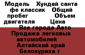  › Модель ­ Хундай санта фе классик › Общий пробег ­ 92 000 › Объем двигателя ­ 2 › Цена ­ 650 000 - Все города Авто » Продажа легковых автомобилей   . Алтайский край,Белокуриха г.